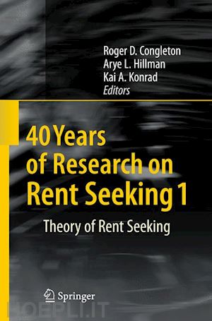 congleton roger d. (curatore); hillman arye l. (curatore); konrad kai a. (curatore) - 40 years of research on rent seeking 1