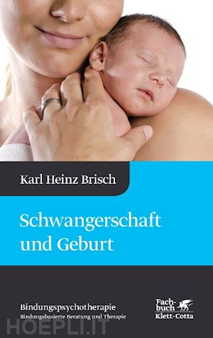 brisch, karl heinz - schwangerschaft und geburt (bindungspsychotherapie)