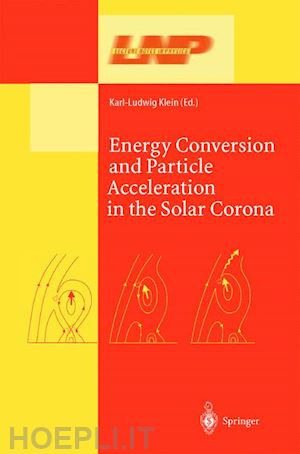 klein karl-ludwig (curatore) - energy conversion and particle acceleration in the solar corona