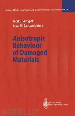 skrzypek jacek j. (curatore); ganczarski artur w. (curatore) - anisotropic behaviour of damaged materials