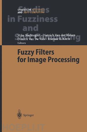 nachtegael mike (curatore); van der weken dietrich (curatore); van de ville dimitri (curatore); kerre etienne e. (curatore) - fuzzy filters for image processing