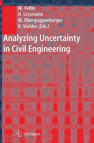 fellin wolfgang (curatore); lessmann heimo (curatore); oberguggenberger michael (curatore); vieider robert (curatore) - analyzing uncertainty in civil engineering