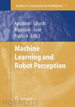 apolloni bruno (curatore); ghosh ashish (curatore); alpaslan ferda (curatore); patnaik srikanta (curatore) - machine learning and robot perception