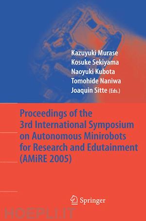 murase kazuyuki (curatore); sekiyama kosuke (curatore); kubota naoyuki (curatore); naniwa tomohide (curatore); sitte joaquin (curatore) - proceedings of the 3rd international symposium on autonomous minirobots for research and edutainment (amire 2005)