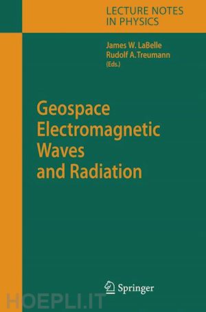 labelle james w. (curatore); treumann r.a. (curatore) - geospace electromagnetic waves and radiation