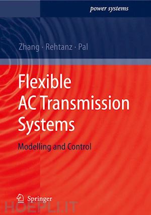 zhang xiao-ping; rehtanz christian; pal bikash - flexible ac transmission systems: modelling and control