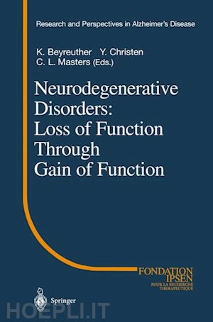 beyreuther k. (curatore); christen y. (curatore); masters c.l. (curatore) - neurodegenerative disorders: loss of function through gain of function