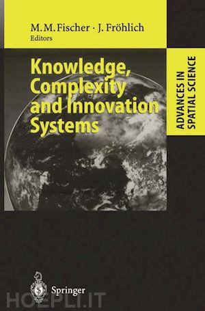 fischer manfred m. (curatore); fröhlich josef (curatore) - knowledge, complexity and innovation systems