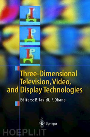 javidi bahram (curatore); okano fumio (curatore) - three-dimensional television, video, and display technologies