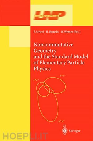scheck florian (curatore); werner wend (curatore); upmeier harald (curatore) - noncommutative geometry and the standard model of elementary particle physics