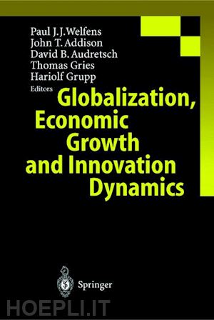 welfens paul j.j.; addison john t.; audretsch david b.; gries thomas; grupp hariolf - globalization, economic growth and innovation dynamics