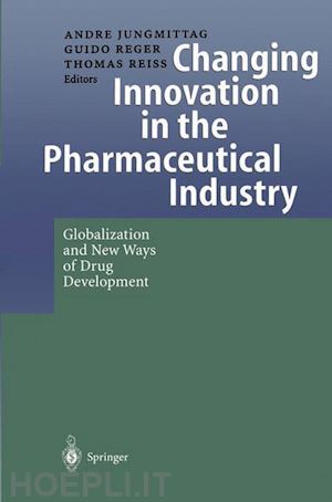 jungmittag andre (curatore); reger guido (curatore); reiss thomas (curatore) - changing innovation in the pharmaceutical industry