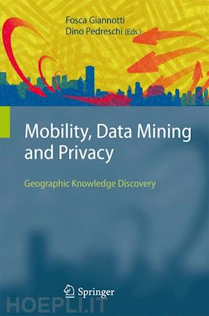 giannotti fosca (curatore); pedreschi dino (curatore) - mobility, data mining and privacy