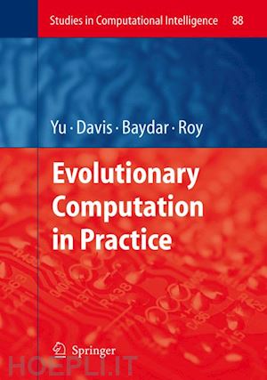 yu tina (curatore); davis lawrence (curatore); baydar cem (curatore); roy rajkumar (curatore) - evolutionary computation in practice