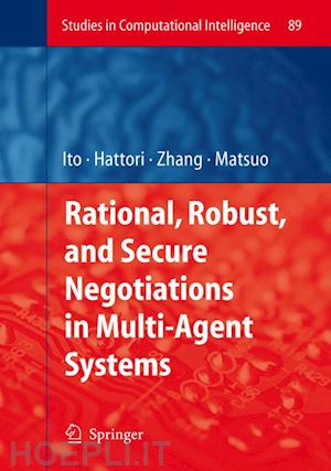 ito takayuki (curatore); hattori hiromitsu (curatore); zhang minjie (curatore); matsuo tokuro (curatore) - rational, robust, and secure negotiations in multi-agent systems