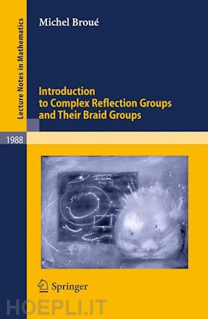 broué michel - introduction to complex reflection groups and their braid groups