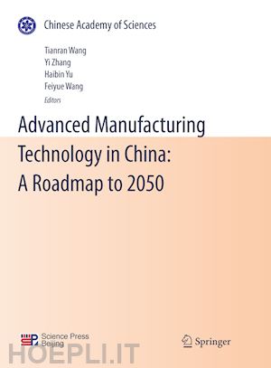 wang tianran (curatore); zhang yi (curatore); yu haibin (curatore); wang fei-yue (curatore) - advanced manufacturing technology in china: a roadmap to 2050