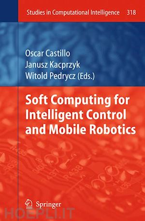 castillo oscar (curatore); pedrycz witold (curatore) - soft computing for intelligent control and mobile robotics