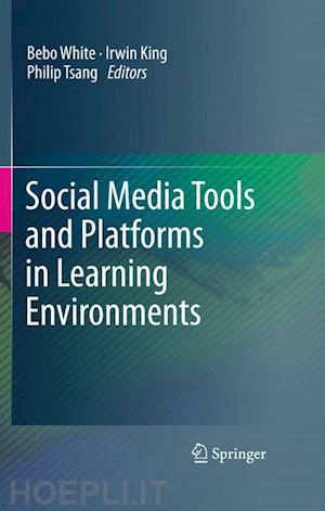 white bebo (curatore); king irwin (curatore); tsang philip (curatore) - social media tools and platforms in learning environments