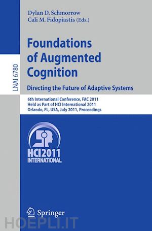 schmorrow dylan d. (curatore); fidopiastis cali m. (curatore) - foundations of augmented cognition.  directing the future of adaptive systems