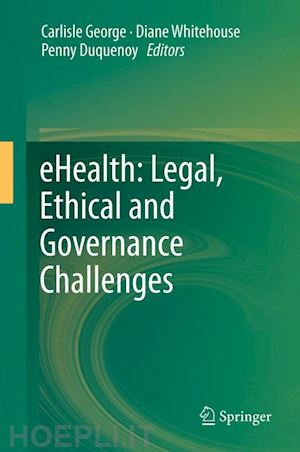 george carlisle (curatore); whitehouse diane (curatore); duquenoy penny (curatore) - ehealth: legal, ethical and governance challenges