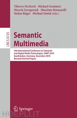 declerck thierry (curatore); granitzer michael (curatore); grzegorzek marcin (curatore); romanelli massimo (curatore); rüger stefan (curatore); sintek michael (curatore) - semantic multimedia