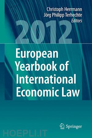 herrmann christoph (curatore); terhechte jörg philipp (curatore) - european yearbook of international economic law 2012