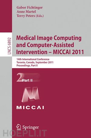 fichtinger gabor (curatore); martel anne (curatore); peters terry (curatore) - medical image computing and computer-assisted intervention - miccai 2011