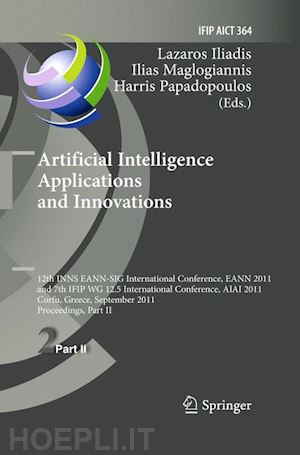 iliadis lazaros s. (curatore); maglogiannis ilias (curatore); papadopoulos harris (curatore) - artificial intelligence applications and innovations