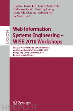 chiu dickson k.w. (curatore); bellatreche ladjel (curatore); sasaki hideyasu (curatore); leung ho-fung (curatore); cheung shing-chi (curatore); hu haiyang (curatore); shao jie (curatore) - web information systems engineering - wise 2010 workshops