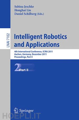 jeschke sabina (curatore); liu honghai (curatore); schilberg daniel (curatore) - intelligent robotics and applications