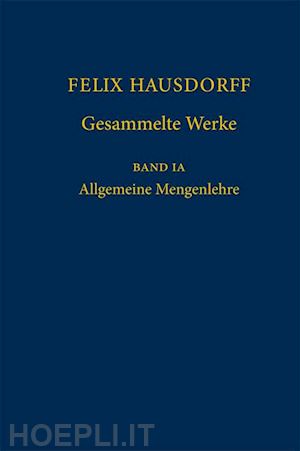 felgner ulrich (curatore); kanovei vladimir (curatore); koepke peter (curatore); purkert walter (curatore) - felix hausdorff - gesammelte werke band ia