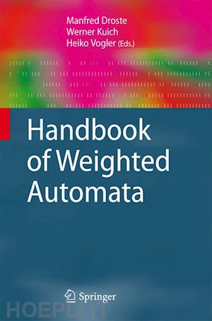 droste manfred (curatore); kuich werner (curatore); vogler heiko (curatore) - handbook of weighted automata