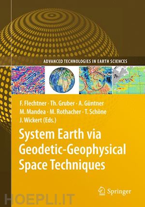 flechtner frank m. (curatore); gruber thomas (curatore); güntner andreas (curatore); mandea m. (curatore); rothacher markus (curatore); schöne tilo (curatore); wickert jens (curatore) - system earth via geodetic-geophysical space techniques