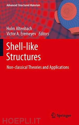 altenbach holm (curatore); eremeyev victor a. (curatore) - shell-like structures