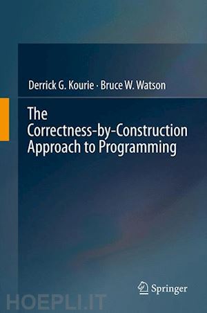 kourie derrick g.; watson bruce w. - the correctness-by-construction approach to programming