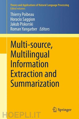 poibeau thierry (curatore); saggion horacio (curatore); piskorski jakub (curatore); yangarber roman (curatore) - multi-source, multilingual information extraction and summarization