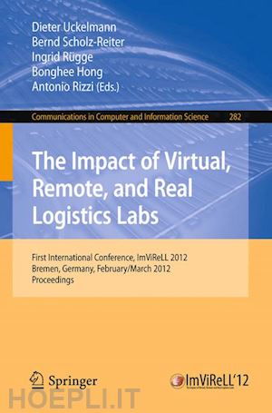 uckelmann dieter (curatore); scholz-reiter bernd (curatore); rügge ingrid (curatore); hong bonghee (curatore); rizzi antonio (curatore) - the impact of virtual, remote and real logistics labs