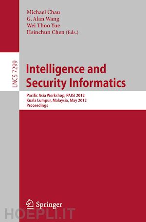 chau michael (curatore); yue wei thoo (curatore); wang g. alan (curatore); chen hsinchun (curatore) - intelligence and security informatics