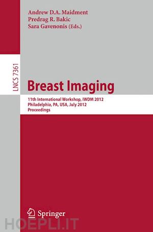 maidment andrew d.a. (curatore); bakic predrag r. (curatore); gavenonis sara (curatore) - breast imaging