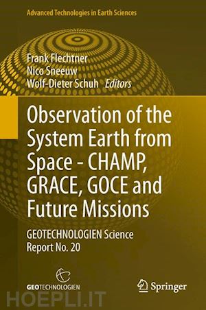 flechtner frank (curatore); sneeuw nico (curatore); schuh wolf-dieter (curatore) - observation of the system earth from space - champ, grace, goce and future missions