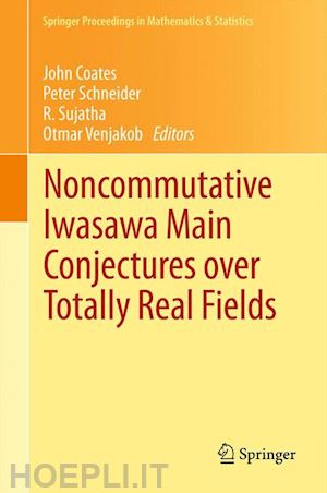 coates john (curatore); schneider peter (curatore); sujatha r. (curatore); venjakob otmar (curatore) - noncommutative iwasawa main conjectures over totally real fields