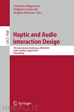 magnusson charlotte (curatore); szymczak delphine (curatore); brewster stephen (curatore) - haptic and audio interaction design