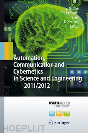 jeschke sabina (curatore); isenhardt ingrid (curatore); hees frank (curatore); henning klaus (curatore) - automation, communication and cybernetics in science and engineering 2011/2012