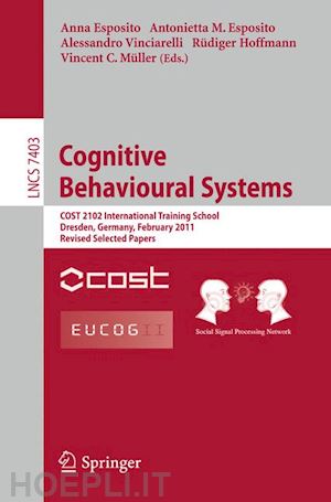 esposito anna (curatore); esposito antonietta m. (curatore); vinciarelli alessandro (curatore); hoffmann rüdiger (curatore); müller vincent (curatore) - cognitive behavioural systems