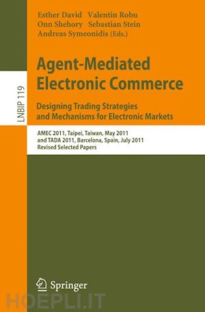 david esther (curatore); robu valentin (curatore); shehory onn (curatore); stein sebastian (curatore); symeonidis andreas (curatore) - agent-mediated electronic commerce. designing trading strategies and mechanisms for electronic markets