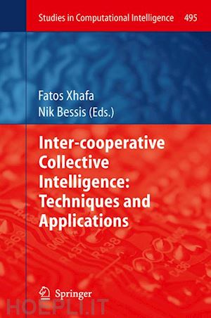 xhafa fatos (curatore); bessis nik (curatore) - inter-cooperative collective intelligence: techniques and applications