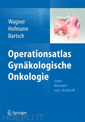 wagner uwe (curatore); hofmann rainer (curatore); bartsch detlef k. (curatore) - operationsatlas gynäkologische onkologie