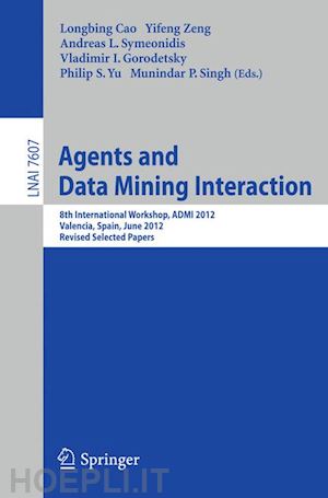 cao longbing (curatore); zeng yifeng (curatore); symeonidis andreas l. (curatore); gorodetsky vladimir (curatore); yu philip s. (curatore); singh munindar p. (curatore) - agents and data mining interaction