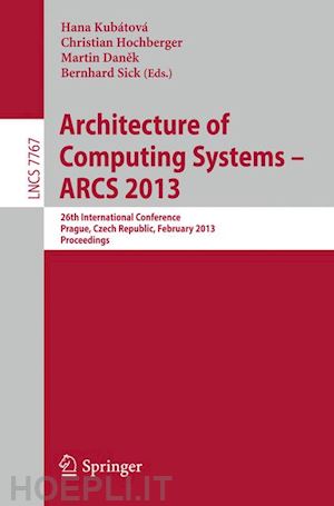 kubatova hana (curatore); hochberger christian (curatore); danek martin (curatore); sick bernhard (curatore) - architecture of computing systems -- arcs 2013